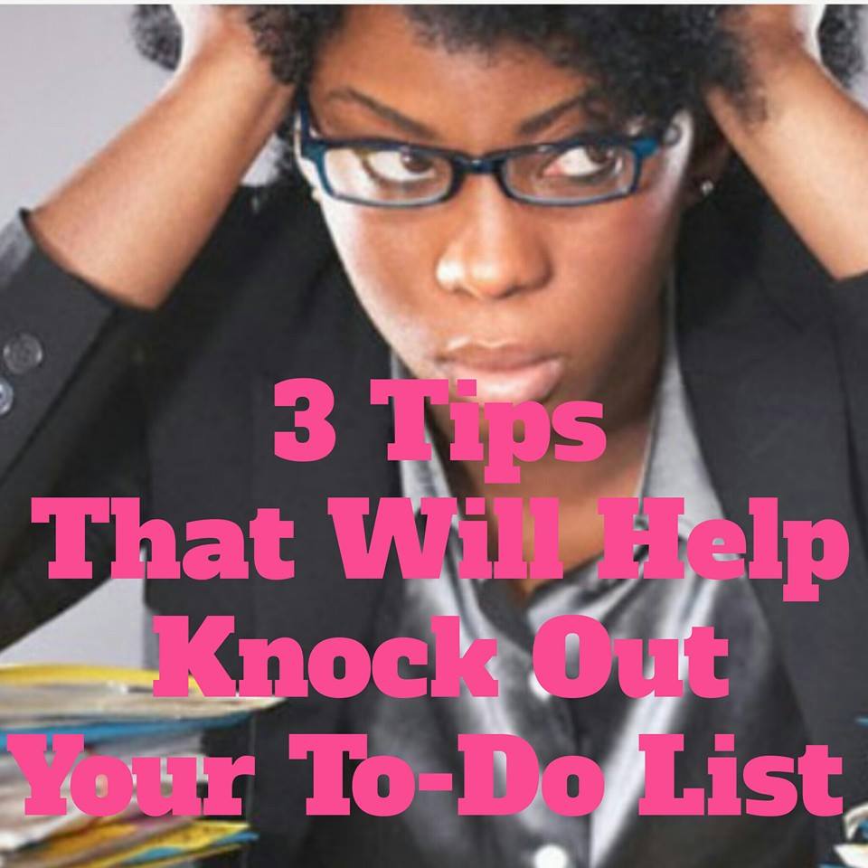 3 Easy Tips That Will Help Knock Out Your To-Do List. #1 Is Vital!